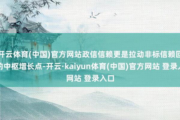 开云体育(中国)官方网站政信信赖更是拉动非标信赖回暖的中枢增长点-开云·kaiyun体育(中国)官方网站 登录入口