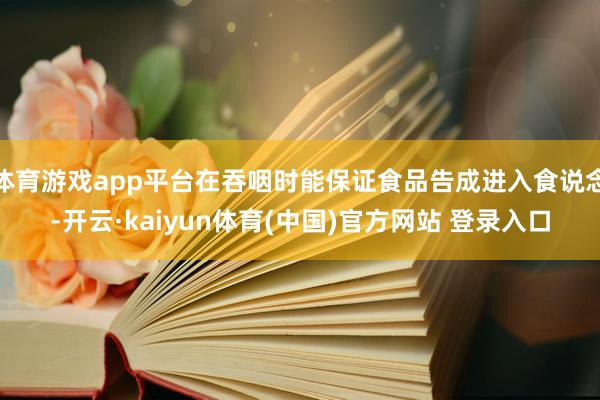 体育游戏app平台在吞咽时能保证食品告成进入食说念-开云·kaiyun体育(中国)官方网站 登录入口